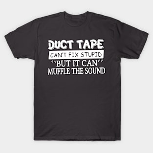 Duct Tape Shirt Can't Fix Stupid But It Can Muffle The Sound T-Shirt